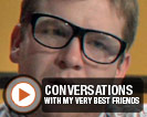 Conversations with my Very Best Friends (Episode 1)